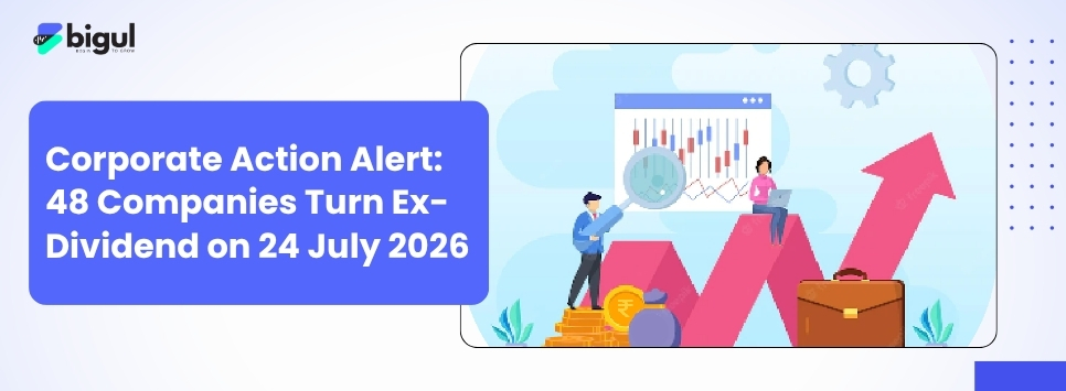 Corporate Action Alert: 48 Companies Ex-Dividend on 24 July 2026
